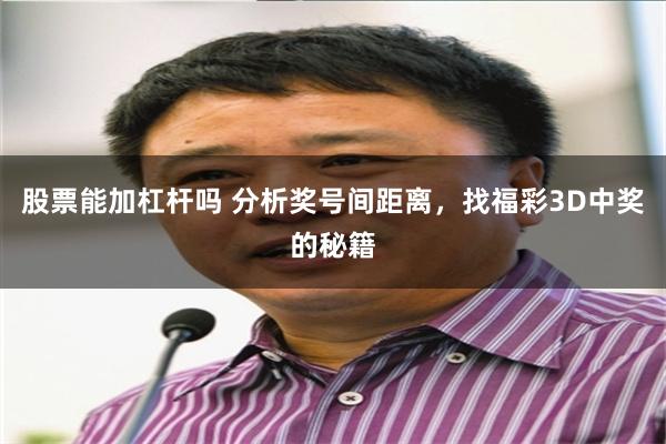 股票能加杠杆吗 分析奖号间距离,找福彩3D中奖的秘籍