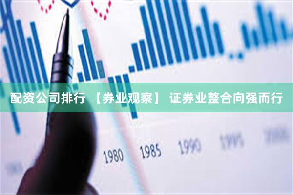 配资公司排行 【券业观察】 证券业整合向强而行