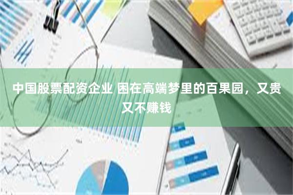 中国股票配资企业 困在高端梦里的百果园，又贵又不赚钱